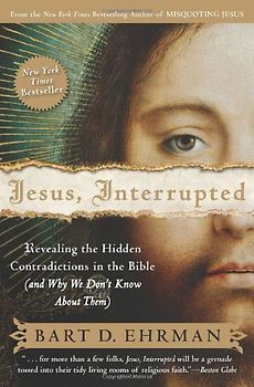 Jesus, Interrupted: Revealing the Hidden Contradictions in the Bible (And Why We Don't Know About Them) - Bart D. Ehrman