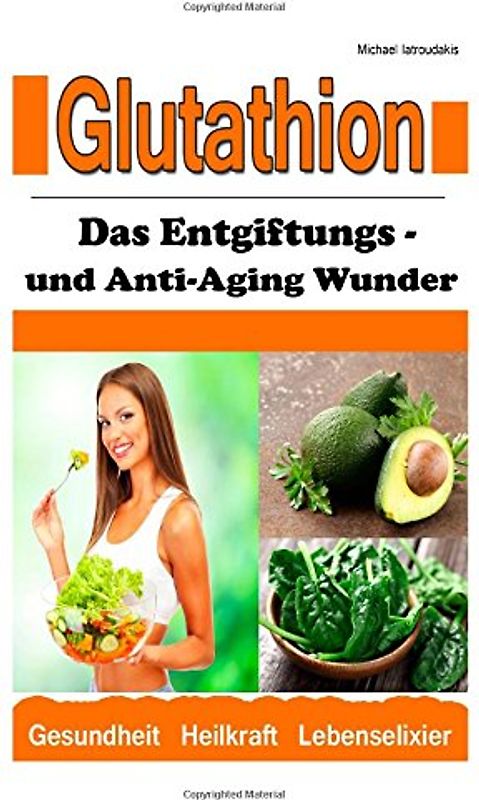 Glutathion: Das Entgiftungs- und Anti-Aging Wunder (Demenz, Rheuma, Burn-Out / WISSEN KOMPAKT) - Iatroudakis, Michael
