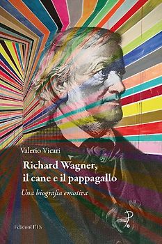 Richard Wagner, il cane e il pappagallo. Una biografia emotiva