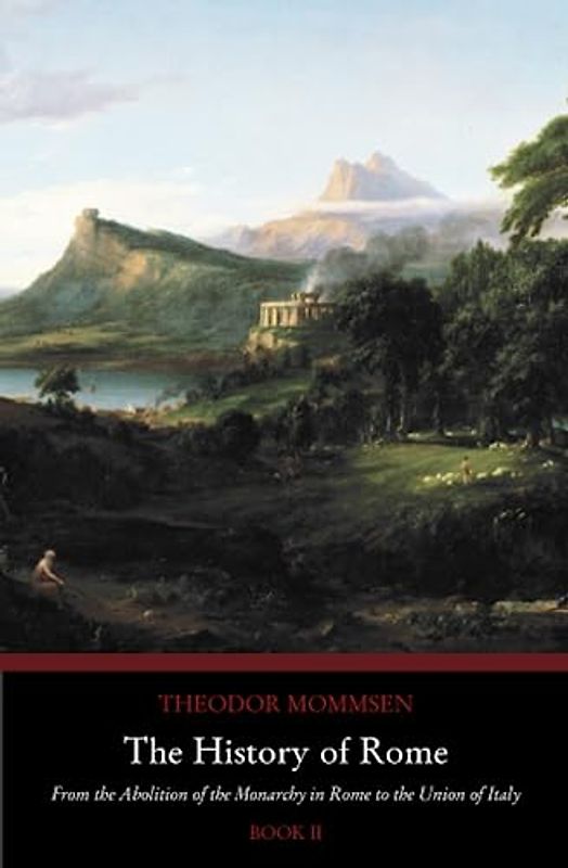 The History of Rome: From the Abolition of the Monarchy in Rome to the Union of Italy