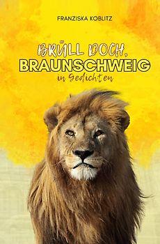 Brüll doch, BRAUNSCHWEIG in Gedichten