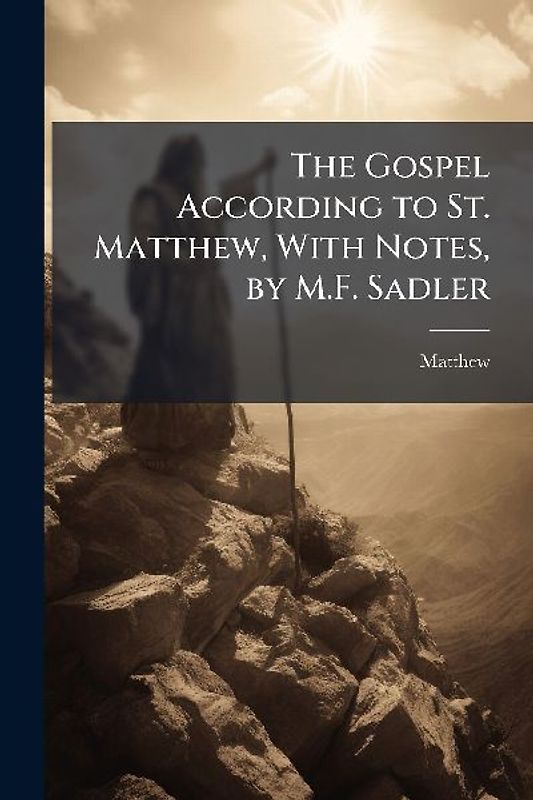 The Gospel According to St. Matthew, With Notes, by M.F. Sadler