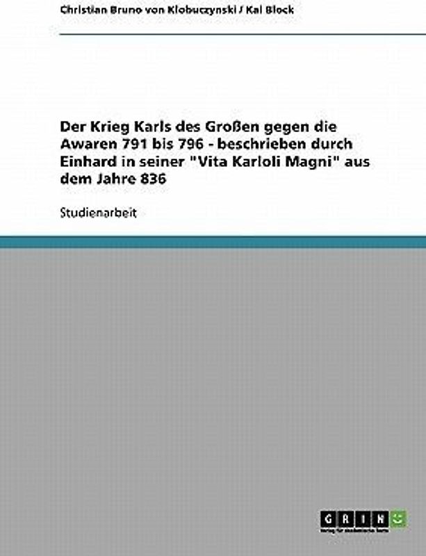 Der Krieg Karls des Großen gegen die Awaren 791 bis 796 - beschrieben durch Einhard in seiner "Vita Karloli Magni" aus dem Jahre 836