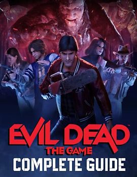 Evil Dead The Game : COMPLETE GUIDE: Everything You Need To Know About Evil Dead The Game; A Detailed Guide
