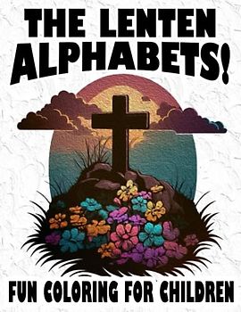 The Lenten Alphabets! Fun Coloring For Children: Educational Book To Get To Know More About Jesus
