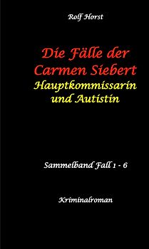 Die Fälle der Carmen Siebert - Autismus, Mord, Übergriff, Milzruptur, Eifersucht, Sex-Videos, Hundesitting, Nordkap, Clique, Verrat, Missbrauch, Öko, Kommune, Ärztin, Eifersucht