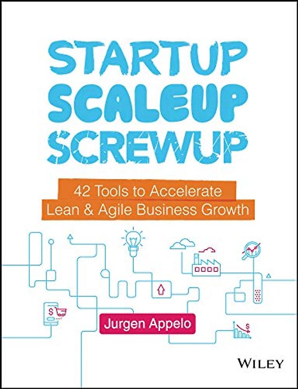 Startup, Scaleup, Screwup: 42 Tools to Accelerate Lean and Agile Business Growth