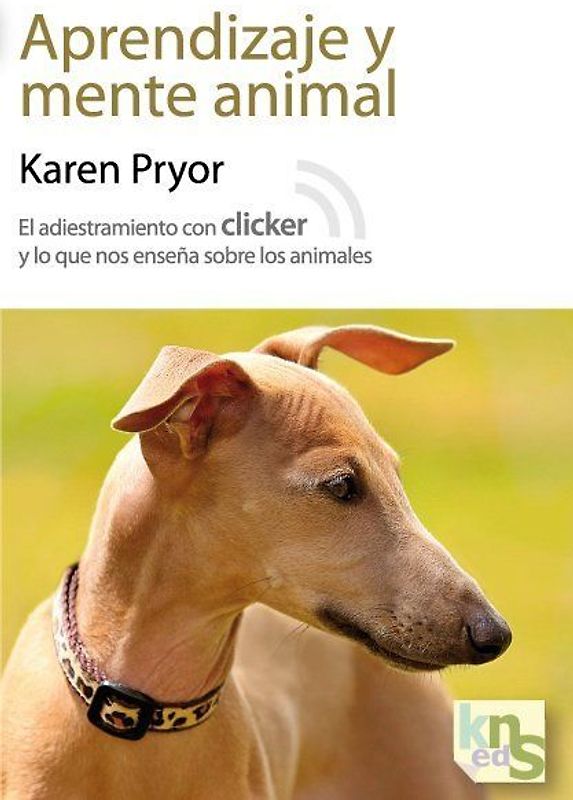 Aprendizaje y mente animal : el adiestramiento con clicker y lo que nos enseña sobre los animales