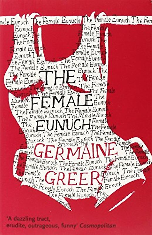Female Eunuch (Harper Perennial Modern Classics) - Greer, Germaine