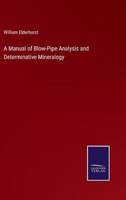 A Manual of Blow-Pipe Analysis and Determinative Mineralogy