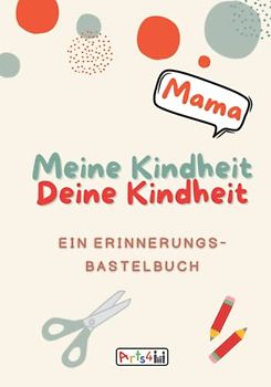 Meine Kindheit Deine Kindheit, Mama: Ein Erinnerungs-Bastelbuch zum Ausfüllen, Malen, Ausschneiden, Kleben und Verschenken