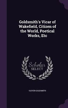 Goldsmith's Vicar of Wakefield, Citizen of the World, Poetical Works, Etc