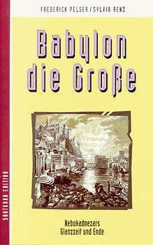 Babylon die Grosse. Nebukadnezars Glanzzeit und Ende