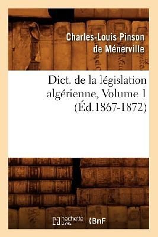 Dict. de la Législation Algérienne, Volume 1 (Éd.1867-1872)