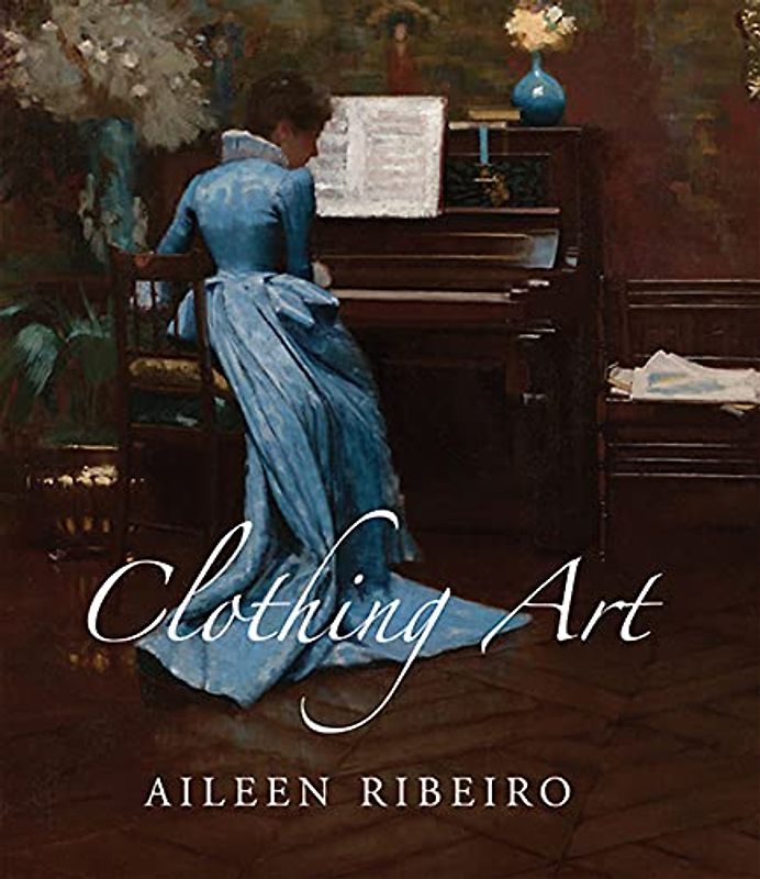 Clothing Art - The Visual Culture of Fashion 1600-1914: The Visual Culture of Fashion 1600-1914