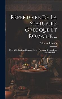 Répertoire De La Statuaire Grecque Et Romaine ...: Deux Mille Six Cent Quarante Statues Antiques, Réunies Pour La Première Fois...