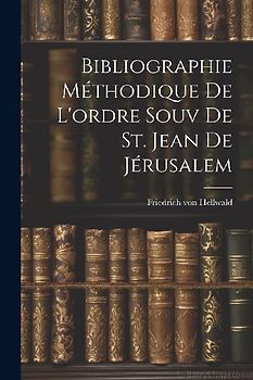 Bibliographie Méthodique De L'ordre Souv De St. Jean De Jérusalem