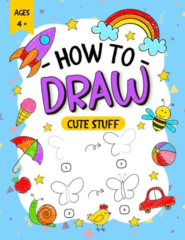 How To Draw Cute Stuff For Kids: Fun And Easy Step-By-Step Drawing Book for Boys And Girls: Learn to Draw Cute Things Like Vehicles, Animals, Fruits, and More