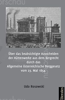 Über das beabsichtigte Ausscheiden der Hüttenwerke aus dem Bergrecht durch das Allgemeine österreichische Berggesetz vom 23. Mai 1854