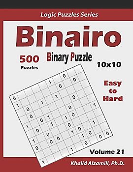 Binairo (Binary Puzzle): 500 Easy to Hard (10x10) : Keep Your Brain Young (Logic Puzzles Series, Band 21)