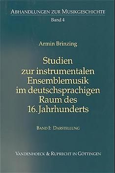 Studien zur instrumentalen Ensemblemusik im deutschprachigen Raum des 16. Jahrhunderts. Band I: Darstellung. Band II: Editionen