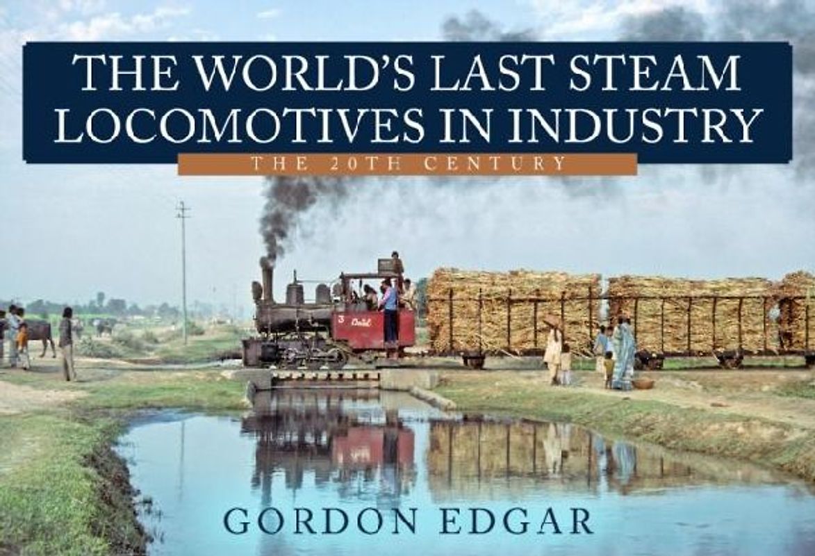 The World's Last Steam Locomotives in Industry: The 20th Century