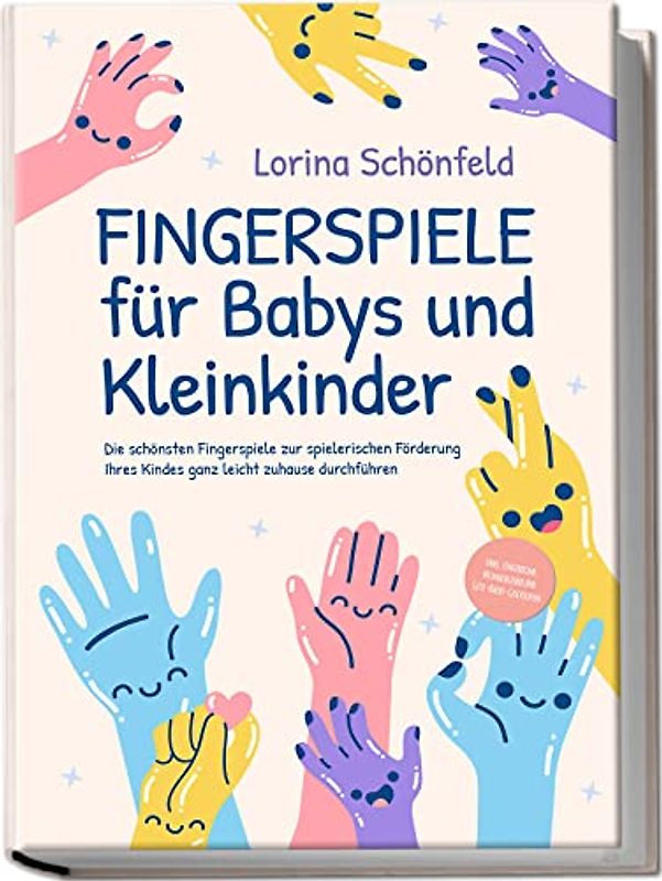 Fingerspiele für Babys und Kleinkinder: Die schönsten Fingerspiele zur spielerischen Förderung Ihres Kindes ganz leicht zuhause durchführen -inkl. Fingerreime, Mitmachlieder und Gute-Nacht-Geschichten
