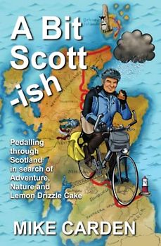 A Bit Scott-ish: Pedalling through Scotland in search of Adventure, Nature and Lemon Drizzle Cake