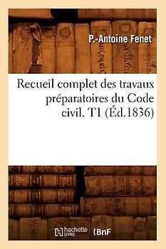 Recueil Complet Des Travaux Préparatoires Du Code Civil. T1 (Éd.1836)