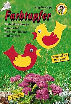 Farbtupfer. Stabdekorationen durchs Jahr für Haus, Balkon, Garten