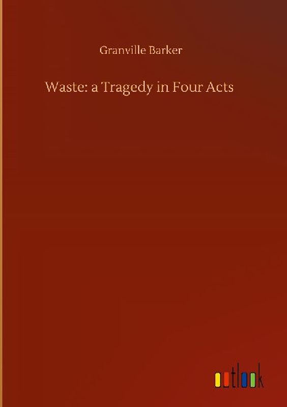 Waste: a Tragedy in Four Acts