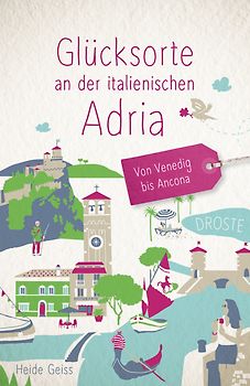 Glücksorte an der italienischen Adria. Von Venedig bis Ancona