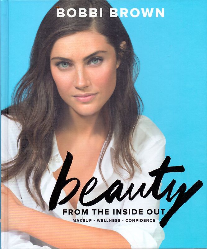 Bobbi Brown's Beauty from the Inside Out: Makeup - Wellness - Confidence - Bobbi Brown [Hardcover]
