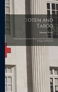 Totem and Taboo: Some Points of Agreement Between the Mental Lives of Savages and Neurotics