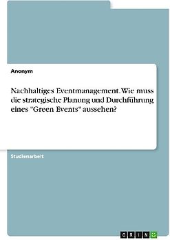 Nachhaltiges Eventmanagement. Wie muss die strategische Planung und Durchführung eines "Green Events" aussehen?