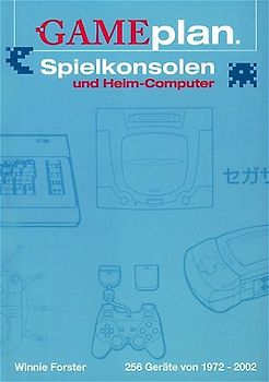 Gameplan 1: Spielkonsolen & Heim-Computer. 256 Geräte von 1972-2002