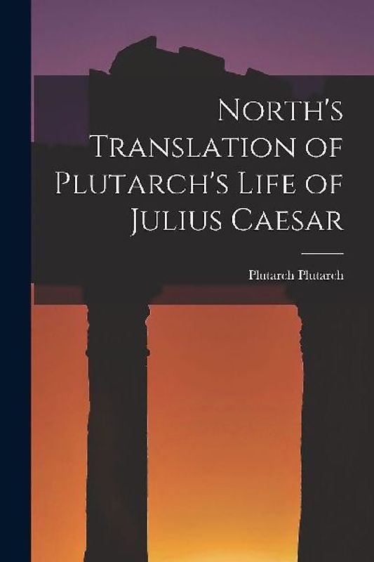 North's Translation of Plutarch's Life of Julius Caesar