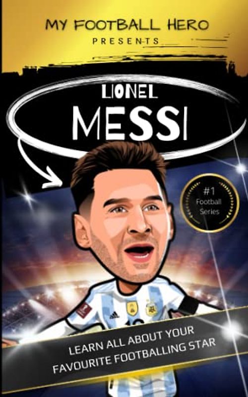 My Football Hero: Lionel Messi: Learn All About Your Favourite Footballing Star: Biography football book for kids (My Sporting Hero: Biographies for Children aged 9 - 12)
