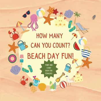 How Many Can You Count? Beach Day Fun: Lean to Count Book for Toddlers 2-5 Fun Busy Book for Car Rides, Road Trips, Vacations and Airplane Trips