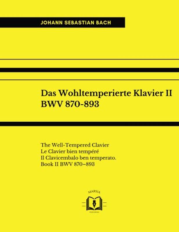 Das Wohltemperierte Klavier II, BWV 870-893: The Well Tempered Clavier; Le Clavier bien tempéré; Il Clavicembalo ben temperato. Book II BWV 870-893