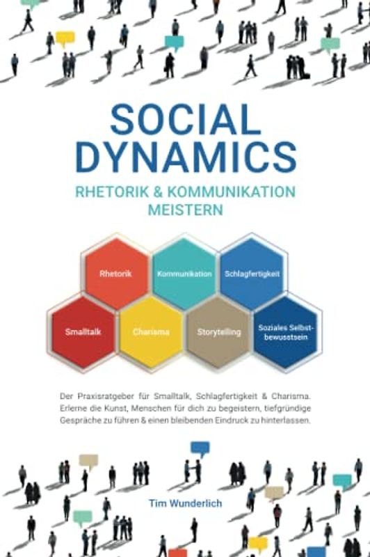 Social Dynamics - Rhetorik & Kommunikation meistern: Der Praxisratgeber für Smalltalk, Schlagfertigkeit & Charisma. Erlerne die Kunst, Menschen für ... & einen bleibenden Eindruck zu hinterlassen.