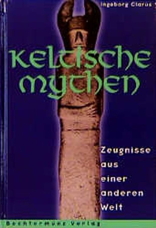 Keltische Mythen. Zeugnisse aus einer anderen Welt