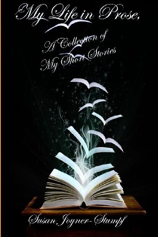 MY LIFE IN PROSE, A Collection Of My Short Stories