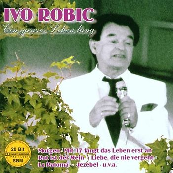 Ivo Robic - Ein Ganzes Leben