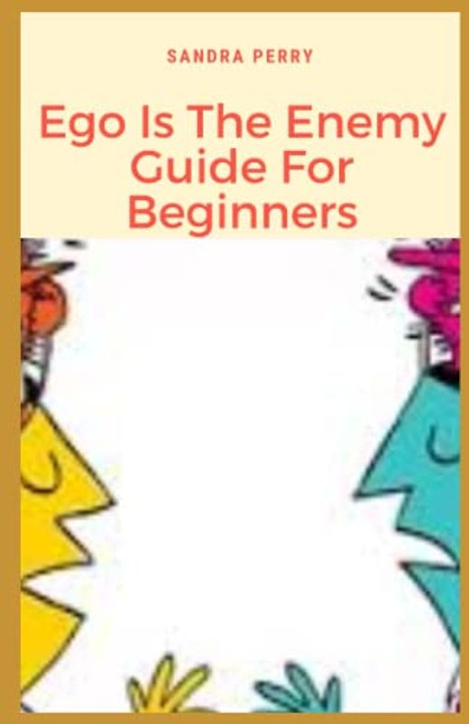 Ego Is The Enemy Guide For Beginners