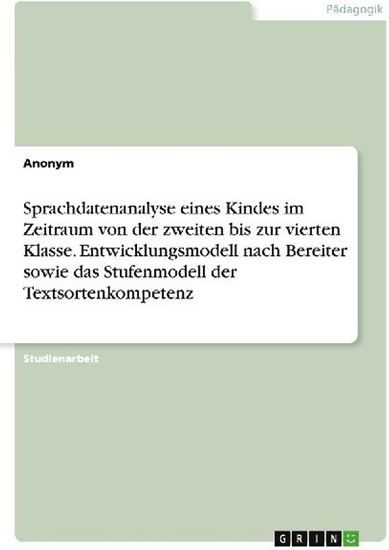 Sprachdatenanalyse eines Kindes im Zeitraum von der zweiten bis zur vierten Klasse. Entwicklungsmodell nach Bereiter sowie das Stufenmodell der Textsortenkompetenz