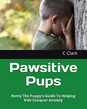 Pawsitive Pups: Remy The Puppy's Guide To Helping Kids Conquer Anxiety (Remy The Puppy: Guides For Mind Body And Health)