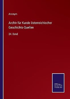 Archiv für Kunde österreichischer Geschichts-Quellen
