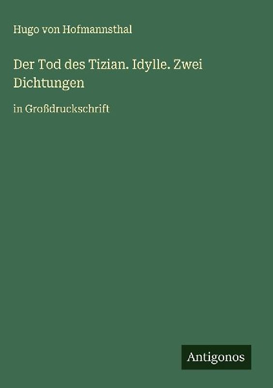 Der Tod des Tizian. Idylle. Zwei Dichtungen
