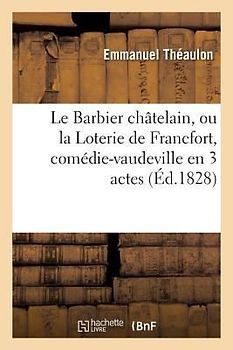Le Barbier Châtelain Ou La Loterie de Francfort, Comédie-Vaudeville En 3 Actes
